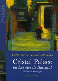 Catherine de Gaulmin-Poncins - Cristal Palace - Ou Les étés de Baccarat.