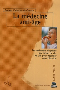Catherine de Goursac - La médecine anti-âge - Des techniques de pointe aux modes de vie, les clés pour optimiser votre bien être.