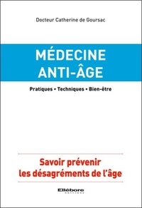 Catherine de Goursac - Médecine anti-âge - Pratiques, Techniques, Bien-être. Savoir prévenir les désagréments de l'âge.