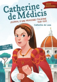 Catherine de Lasa - Catherine de Médicis - Journal d'une princesse italienne 1530-1533.
