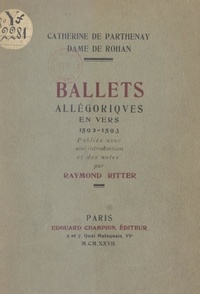 Catherine de Parthenay et Raymond Ritter - Ballets allégoriques en vers, 1592-1593.