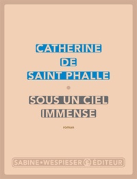 Catherine de Saint-Phalle - Sous un ciel immense.