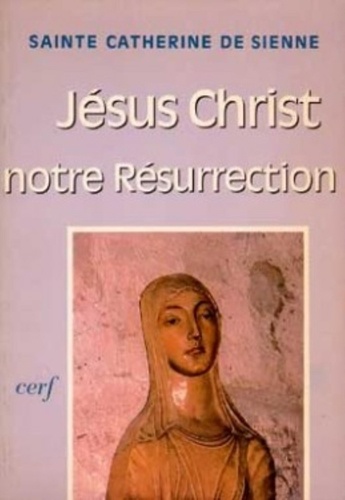  Catherine de Sienne sainte - Jésus-Christ, notre résurrection - Oraisons et élévations.