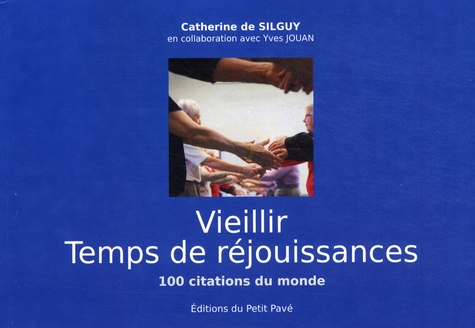 Catherine de Silguy - Vieillir Temps de réjouissances - 100 citations du monde.