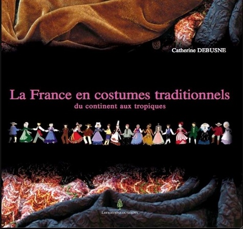 Catherine Debusne - La France en costumes traditionnels - Du continent aux tropiques.