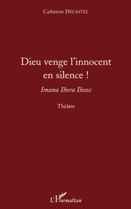 Catherine Decastel - Dieu venge l'innocent en silence ! - Imana Ihora Ihoze - Théâtre.
