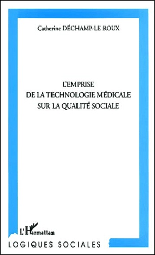 Catherine Déchamp-Le Roux - L'Emprise De La Technologie Medicale Sur La Qualite Sociale.