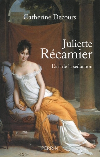Juliette Récamier. L'art de la séduction