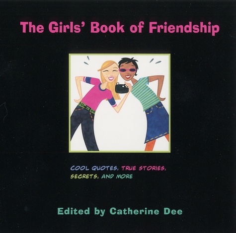 The Girls' Book of Friendship. Cool Quotes, True Stories, Secrets and More