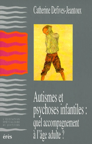 Autismes Et Psychoses Infantiles : Quel Accompagnement A L'Age Adulte ?
