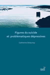 Catherine Delaunay - Figures du suicide et problématiques dépressives.