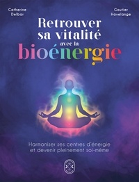 Catherine Delbar et Gautier Havelange - Retrouver sa vitalité avec la bioénergie.