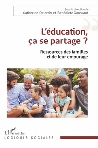 Catherine Delcroix et Bénédicte Goussault - L'éducation, ça se partage ? - Ressources des familles et de leur entourage.