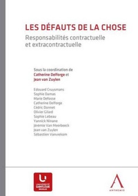 Catherine Delforge et Jean Van Zuylen - Les défauts de la chose - Responsabilités contractuelle et extracontractuelle.