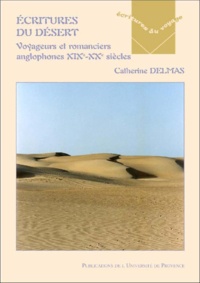 Catherine Delmas - Ecritures du désert - Voyageurs, romanciers anglophones XIXe-XXe siècle.