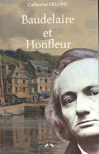 Catherine Delons - Baudelaire et Honfleur.