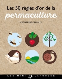 Catherine Delvaux - Les 50 règles d'or de la permaculture.
