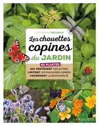 Catherine Delvaux - Les chouettes copines du jardin - 60 plantes qui protègent les autres, limitent les mauvaises herbes, favorisent la biodiversité.