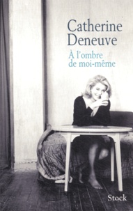 Catherine Deneuve - A l'ombre de moi-même - Carnets de tournage et entretien avec Pascal Bonitzer.