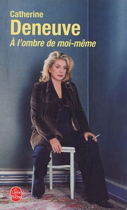 Catherine Deneuve - A l'ombre de moi-même - Carnets de tournage & entretien avec Pascal Bonitzer.