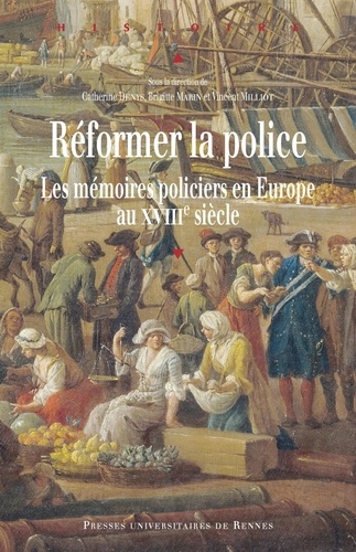 Catherine Denys et Brigitte Marin - Réformer la police - Les mémoires policiers en Europe au XVIIIe siècle.
