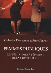 Catherine Deschamps et Anne Souyris - Femmes publiques - Les féminismes à l'épreuve de la prostitution.