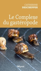 Catherine Deschepper - Le Complexe du gastéropode.