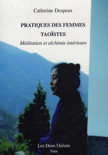 Catherine Despeux - Pratiques des femmes taoïstes - Méditation et alchimie intérieure.