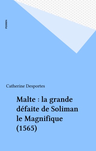 LE SIEGE DE MALTE. La grande défaite de Soliman le Magnifique 1565
