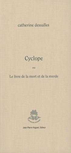 Catherine Dessalles - Cyclope - Ou Le livre de la mort et de la merde.