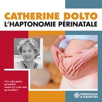 Catherine Dolto - L'haptonomie périnatale.