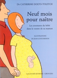 Catherine Dolto-Tolitch et Jean-Louis Besson - 9 mois pour naître - Les aventures du bébé dans le ventre de sa maman.