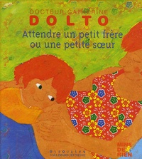 Catherine Dolto-Tolitch et Colline Faure-Poirée - Attendre un petit frère ou une petite soeur.