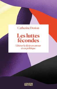 Catherine Dorion - Les luttes fécondes - Libérer le désir en amour et en politique.
