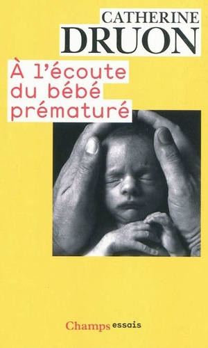 Catherine Druon - A l'écoute du bébé prématuré - Une vie aux portes de la vie.
