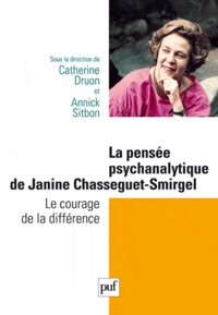 Catherine Druon et Annick Sitbon - La pensée psychanalytique de Janine Chasseguet-Smirgel - Le courage de la différence.