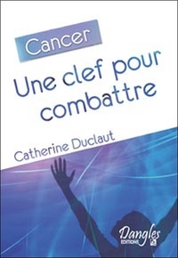 Catherine Duclaut - Cancer - Une clef pour combattre.