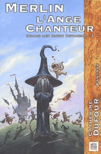 Catherine Dufour - Quand les Dieux Buvaient Tome 3 : Merlin l'Ange Chanteur.