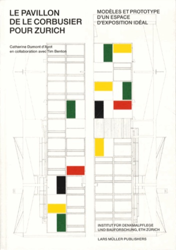 Catherine Dumont d'Ayot - Le pavillon de Le Corbusier pour Zurich - Modèles et prototype d'un espace d'exposition idéal.