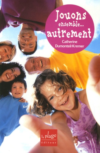 Catherine Dumonteil-Kremer - Jouons ensemble... autrement - Améliorer nos relations par le jeu.