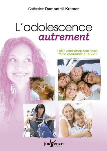 Catherine Dumonteil-Kremer - L'adolescence autrement - Faire confiance aux ados, faire confiance à la vie !.