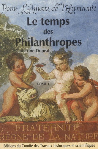 Catherine Duprat - Le temps des philanthropes - Tome 1, La philanthropie parisienne des Lumières à la monarchie de Juillet.