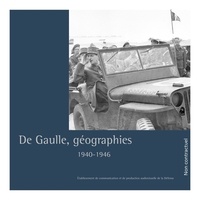 Catherine Dupuy et Maurice Vaïsse - De Gaulle, géographies - 1940-1946.