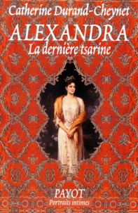 Catherine Durand-Cheynet - Alexandra - La dernière tsarine.