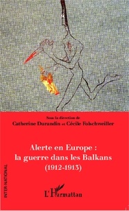 Catherine Durandin et Cécile Folschweiller - Alerte en Europe : la guerre dans les Balkans (1912-1913).