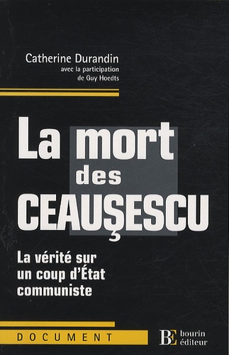 Catherine Durandin - La mort des Ceausescu - La vérité sur un coup d'Etat communiste.