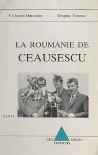 Catherine Durandin et Despina Tomescu - La Roumanie de Ceausescu.