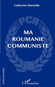 Catherine Durandin - Ma Roumanie communiste.