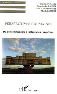 Catherine Durandin - Perspectives roumaines - Du postcommunisme à l'intégration européenne.