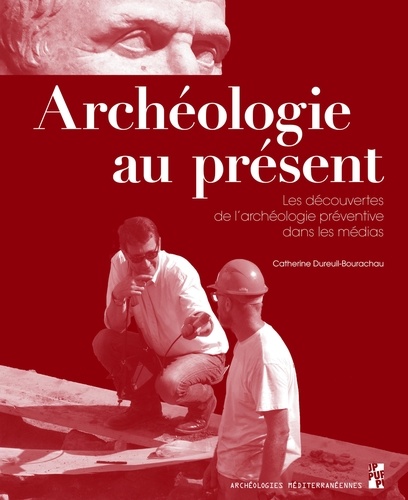 Archéologie au présent. Les découvertes de l'archéologie préventive dans les médias